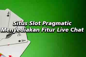 Situs Slot Pragmatic Menyediakan Fitur Live Chat